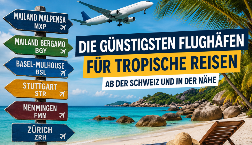 Die günstigsten Flughäfen in und rund um die Schweiz für Fernreisen in die Tropen